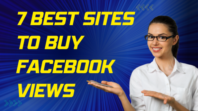 The Best 7 Sites to Buy Facebook Views : An In-Depth Analysis